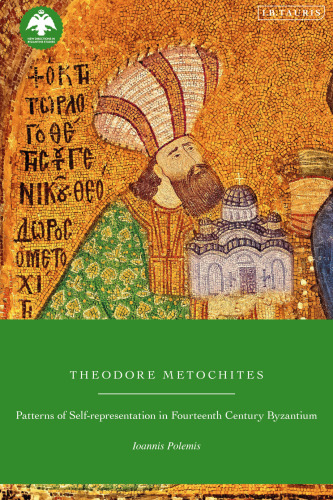 Theodore Metochites: Patterns of Self-Representation in Fourteenth-Century Byzantium (New Directions in Byzantine Studies)