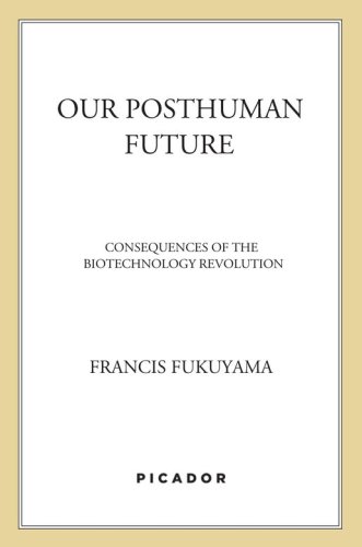 Our Posthuman Future: Consequences of the Biotechnology Revolution