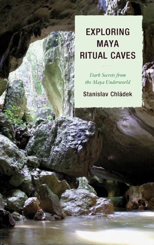 Exploring Maya Ritual Caves: Dark Secrets from the Maya Underworld