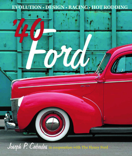 '40 Ford: Evolution * Design * Racing * Hot Rodding