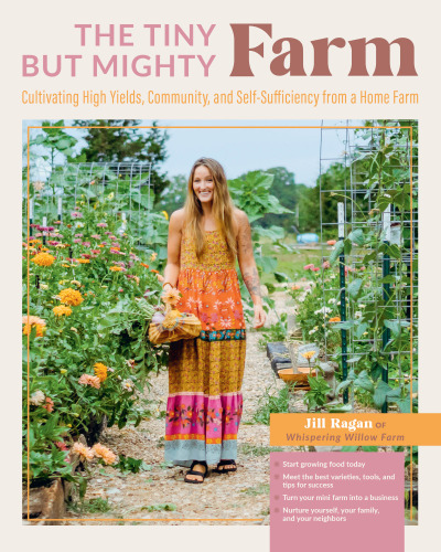 The Tiny But Mighty Farm: Cultivating High Yields, Community, and Self-Sufficiency from a Home Farm (byTeam-IRA)