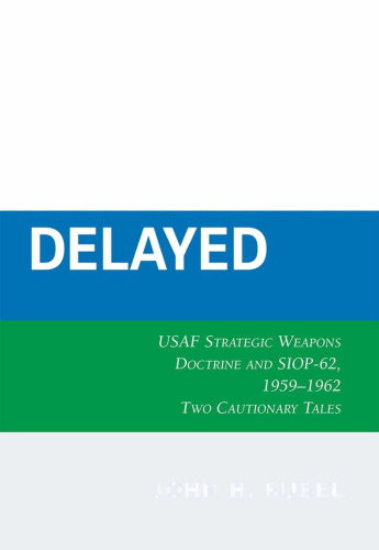 Doomsday Delayed: USAF Strategic Weapons Doctrine and SIOP-62, 1959-1962