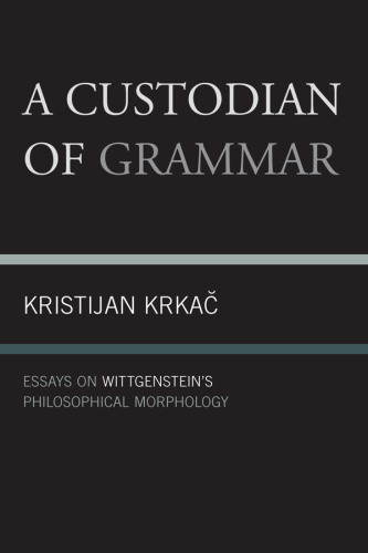 A custodian of grammar : essays on Wittgenstein's philosophical morphology