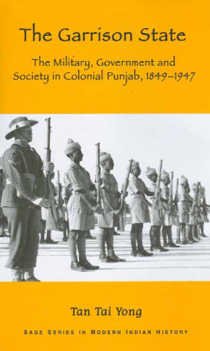 The Garrison State: Military, Government and Society in Colonial Punjab, 1849-1947