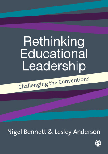 Rethinking Educational Leadership: Challenging the Conventions (Published in association with the British Educational Leadership and Management Society)