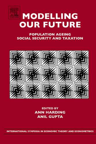 Modelling our Future, Volume 15: Population Ageing, Social Security and Taxation (International Symposia in Economic Theory and Econometrics) (International ... in Economic Theory and Econometrics)