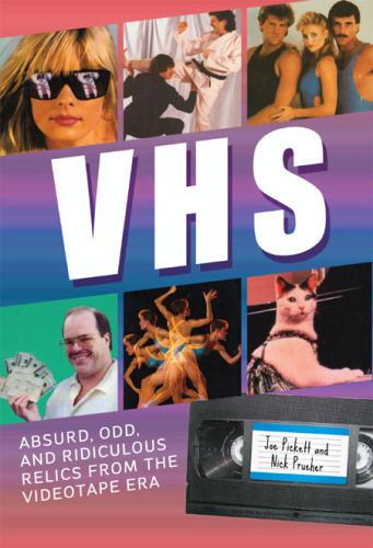 VHS: Absurd, Odd, and Ridiculous Relics from the Videotape Era