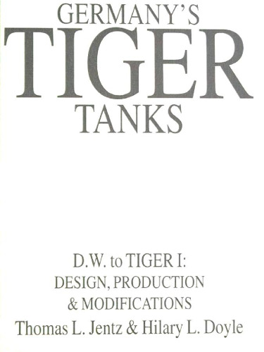 Germany's Tiger Tanks D.W. to Tiger I: Design, Production & Modifications