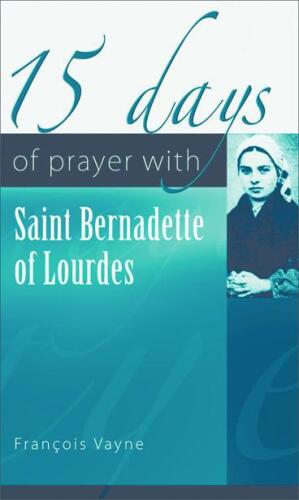 15 Days of Prayer with Saint Bernadette of Lourdes