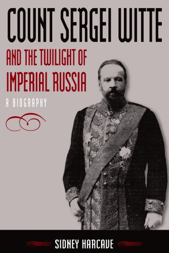 Count Sergei Witte and the Twilight of Imperial Russia: A Biography