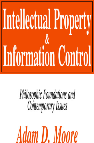 Intellectual Property and Information Control: Philosophic Foundations and Contemporary Issues