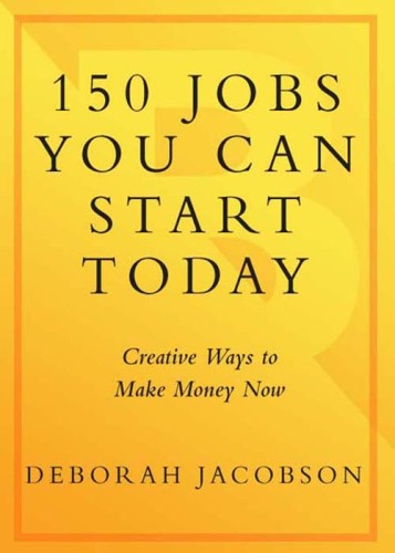 150 Jobs You Can Start Today: Creative Ways to Make Money Now