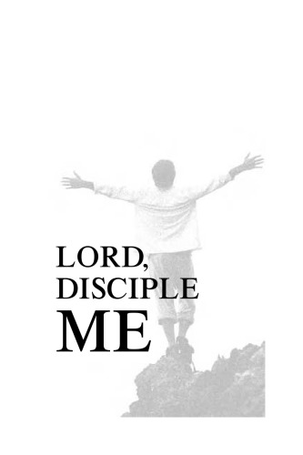 Lord, Disciple Me: Discovering Your Purpose, Empowering the Journey