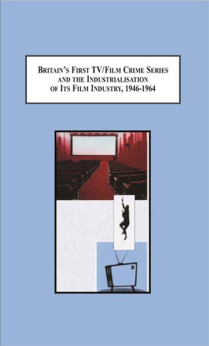 Britain's First TV/Film Crime Series and the Industrialisation of Its Film Industry, 1946-1964
