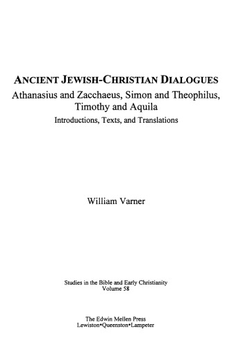 Ancient Jewish-Christian dialogues: Athanasius and Zacchaeus, Simon and Theophilus, Timothy and Aquila : introductions, texts, and translations