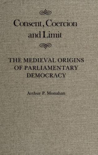 Consent, Coercion and Limit: The Medieval Origins of Parliamentary Democracy
