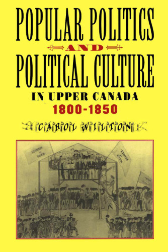 Popular Politics and Political Culture in Upper Canada, 1800-1850