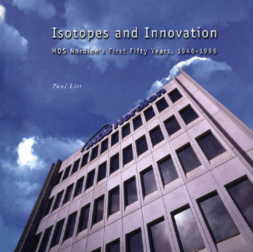 Isotopes and Innovation: MDS Nordion’s First Fifty Years, 1946-1996