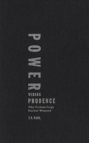 Power Versus Prudence : Why Nations Forgo Nuclear Weapons