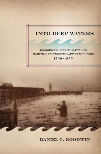 Into Deep Waters: Evangelical Spirituality and Maritime Calvinistic Baptist Ministers, 1790-1855