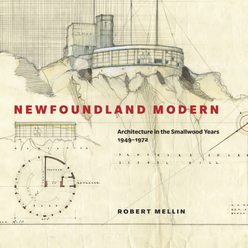 Newfoundland Modern: Architecture in the Smallwood Years, 1949-1972