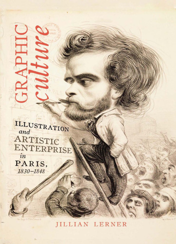 Graphic Culture: Illustration and Artistic Enterprise in Paris, 1830-1848
