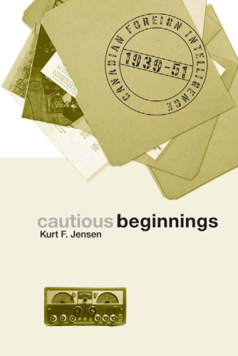 Cautious Beginnings: Canadian Foreign Intelligence, 1939-51