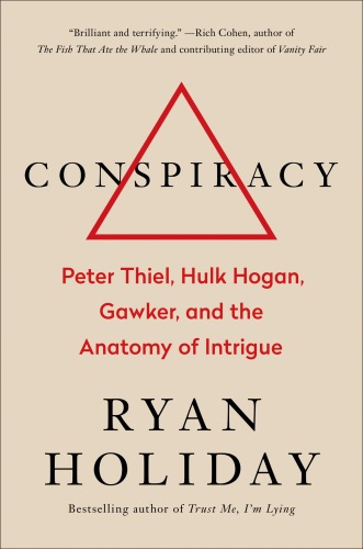 Conspiracy: Peter Thiel, Hulk Hogan, Gawker, and the Anatomy of Intrigue