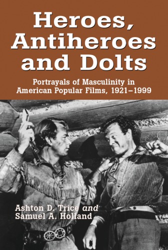 Heroes, Antiheroes and Dolts: Portrayals of Masculinity in American Popular Films, 1921-1999