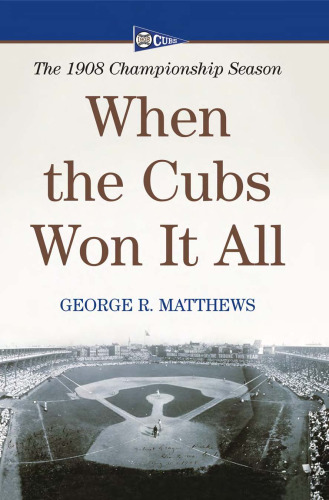 When the Cubs Won It All: The 1908 Championship Season
