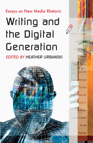 Writing and the Digital Generation: Essays on New Media Rhetoric