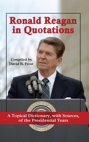 Ronald Reagan in Quotations: A Topical Dictionary, with Sources, of the Presidential Years