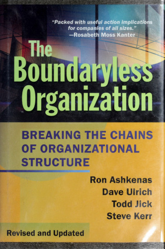 The Boundaryless Organization: Breaking the Chains of Organizational Structure
