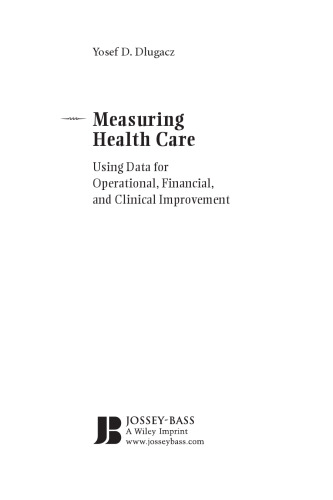 Measuring Health Care: Using Quality Data for Operational, Financial, Clinical Improvement
