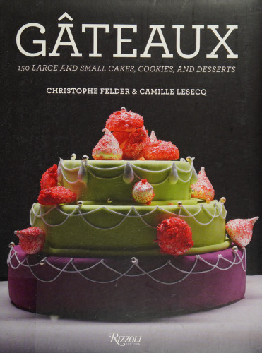 Gateaux: 150 Large and Small Cakes, Cookies, and Desserts