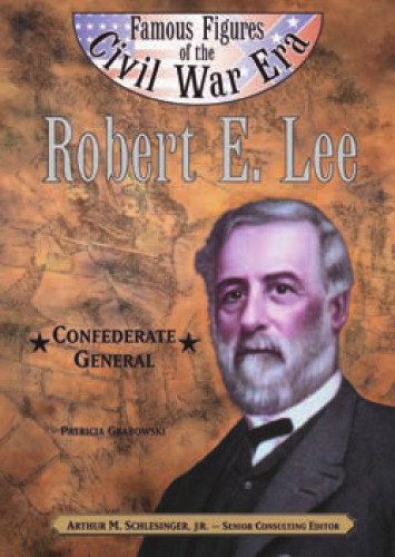 Robert E. Lee: Confederate General (Famous Figures of the Civil War)