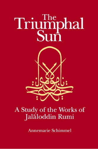 The Triumphal Sun: A Study of the Works of Jalaloddin Rumi