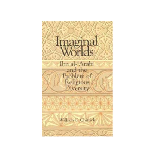 Imaginal Worlds: Ibn al-'Arabi and the Problem of Religious Diversity