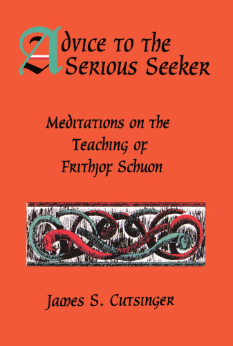 Advice to the serious seeker : meditations on the teaching of Frithjof Schuon