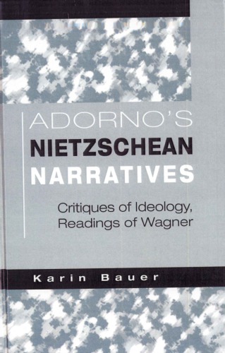 Adorno's Nietzschean Narratives: Critiques of Ideology, Readings of Wagner