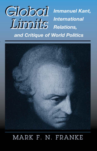 Global Limits: Immanuel Kant, International Relations, and Critique of..