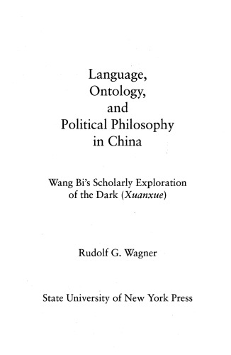Language, Ontology, and Political Philosophy in China: Wang Bi's Scholarly Exploration of the Dark (Xuanxue)