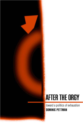 After the orgy : toward a politics of exhaustion
