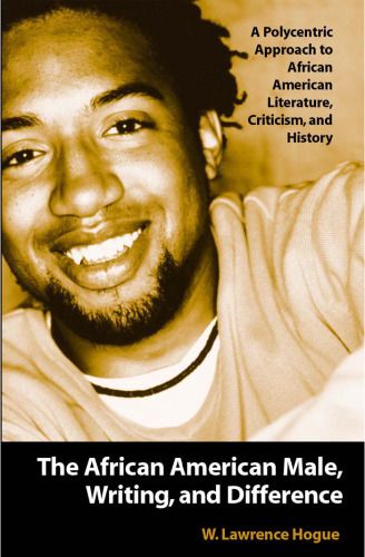 The African American Male, Writing, and Difference: A Polycentric Approach to African American Literature, Criticism, and History