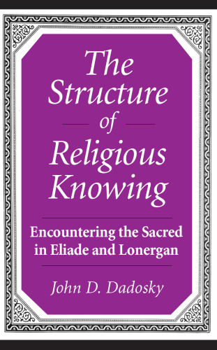 The structure of religious knowing: encountering the sacred in Eliade and Lonergan