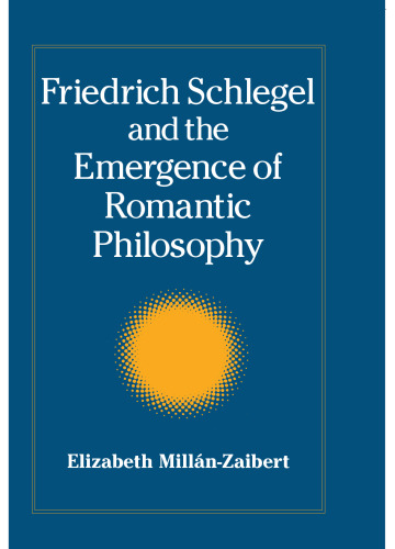 Friedrich Schlegel and the Emergence of Romantic Philosophy