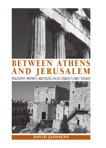 Between Athens and Jerusalem: Philosophy, Prophecy, and Politics in Leo Strauss’s Early Thought