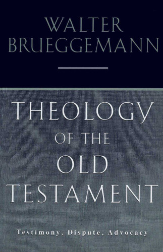 Theology Of The Old Testament: Testimony, Dispute, Advocacy