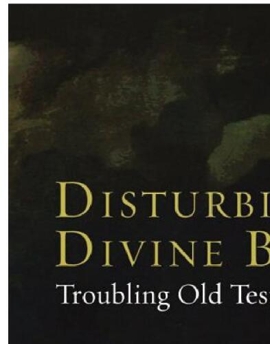 Disturbing Divine Behavior: Troubling Old Testament Images of God