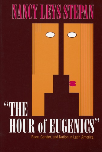 "The Hour of Eugenics": Race, Gender, and Nation in Latin America